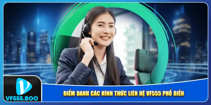 Điểm danh các hình thức liên hệ VF555 phổ biến