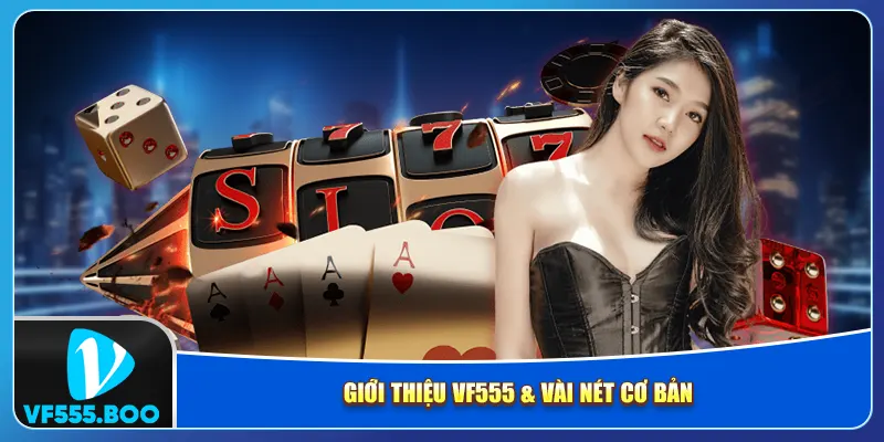 Giới thiệu VF555 & vài nét cơ bản