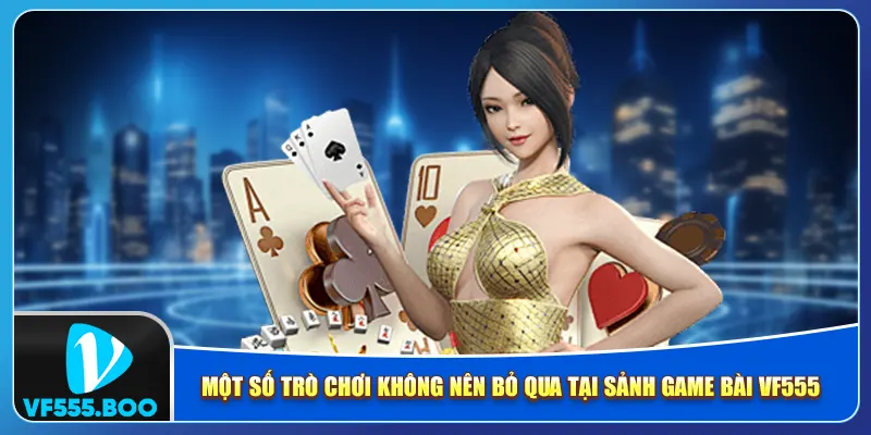 Một số trò chơi không nên bỏ qua tại sảnh game bài VF555