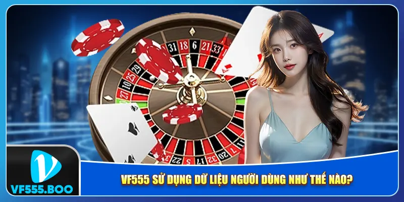 VF555 sử dụng dữ liệu người dùng như thế nào?